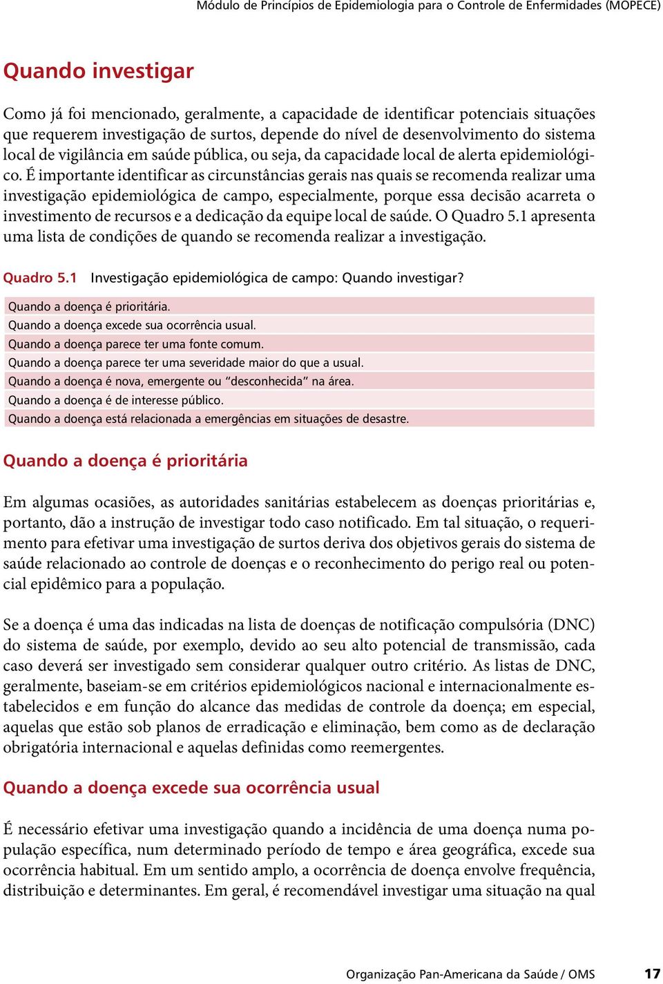 É importante identificar as circunstâncias gerais nas quais se recomenda realizar uma investigação epidemiológica de campo, especialmente, porque essa decisão acarreta o investimento de recursos e a