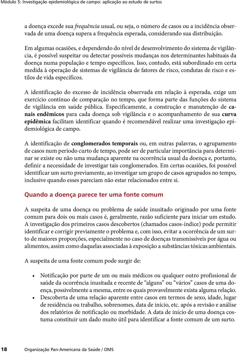 Em algumas ocasiões, e dependendo do nível de desenvolvimento do sistema de vigilância, é possível suspeitar ou detectar possíveis mudanças nos determinantes habituais da doença numa população e