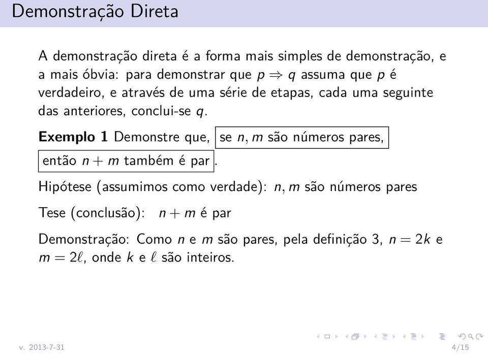 Exemplo 1 Demonstre que, se n, m são números pares, então n + m também é par.