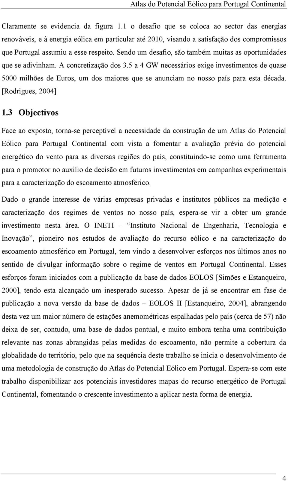 Sendo um desafio, são também muitas as oportunidades que se adivinham. A concretização dos 3.