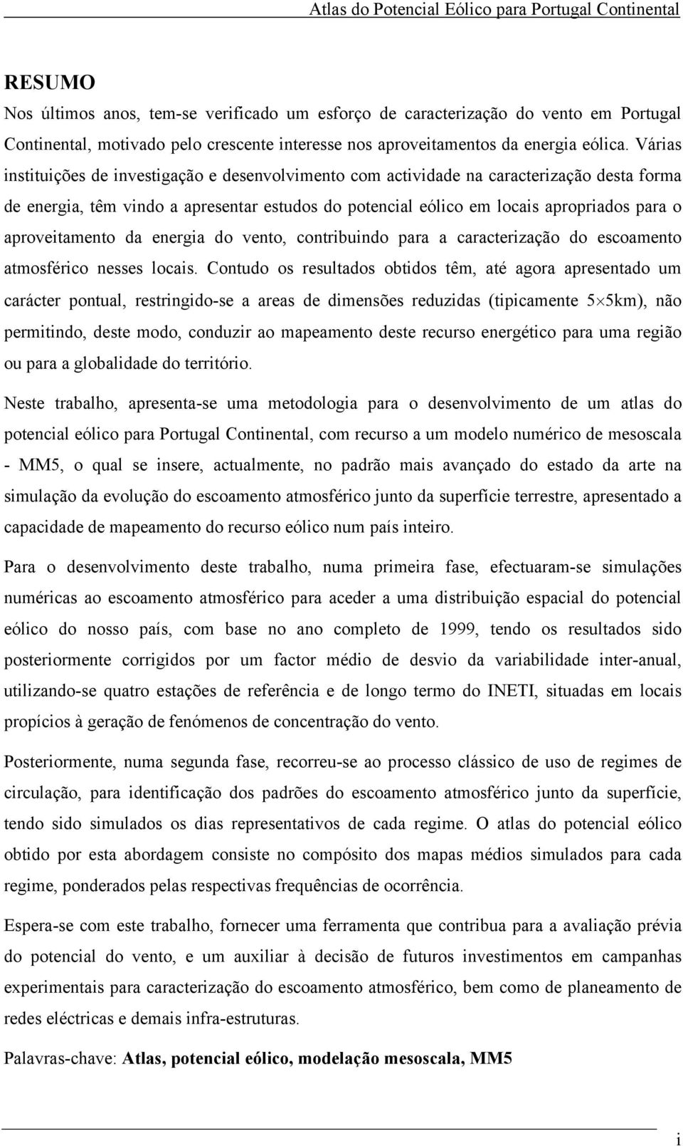 aproveitamento da energia do vento, contribuindo para a caracterização do escoamento atmosférico nesses locais.