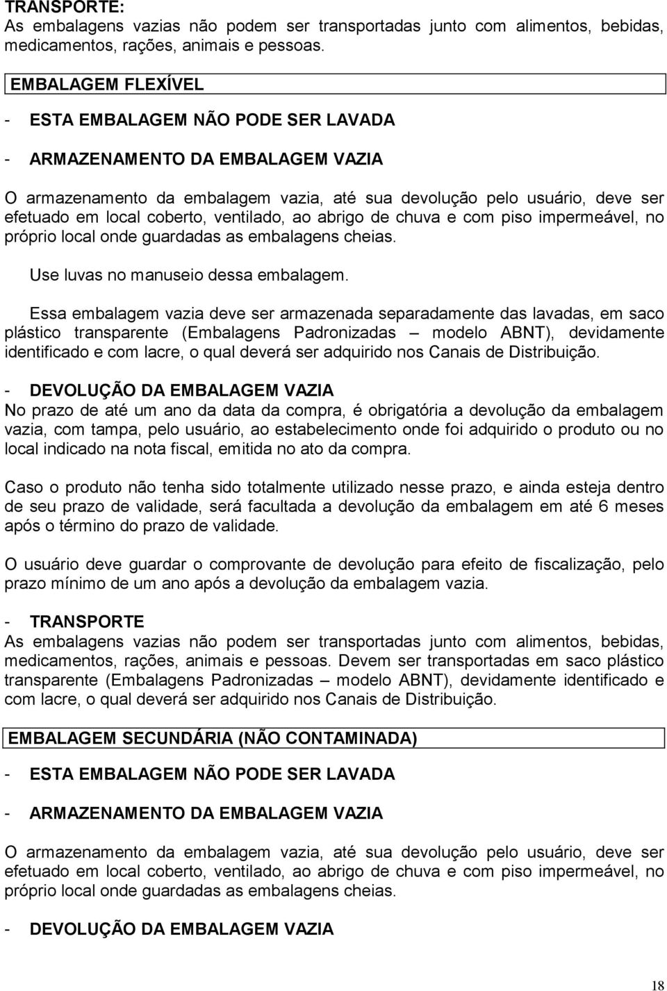 ventilado, ao abrigo de chuva e com piso impermeável, no próprio local onde guardadas as embalagens cheias. Use luvas no manuseio dessa embalagem.