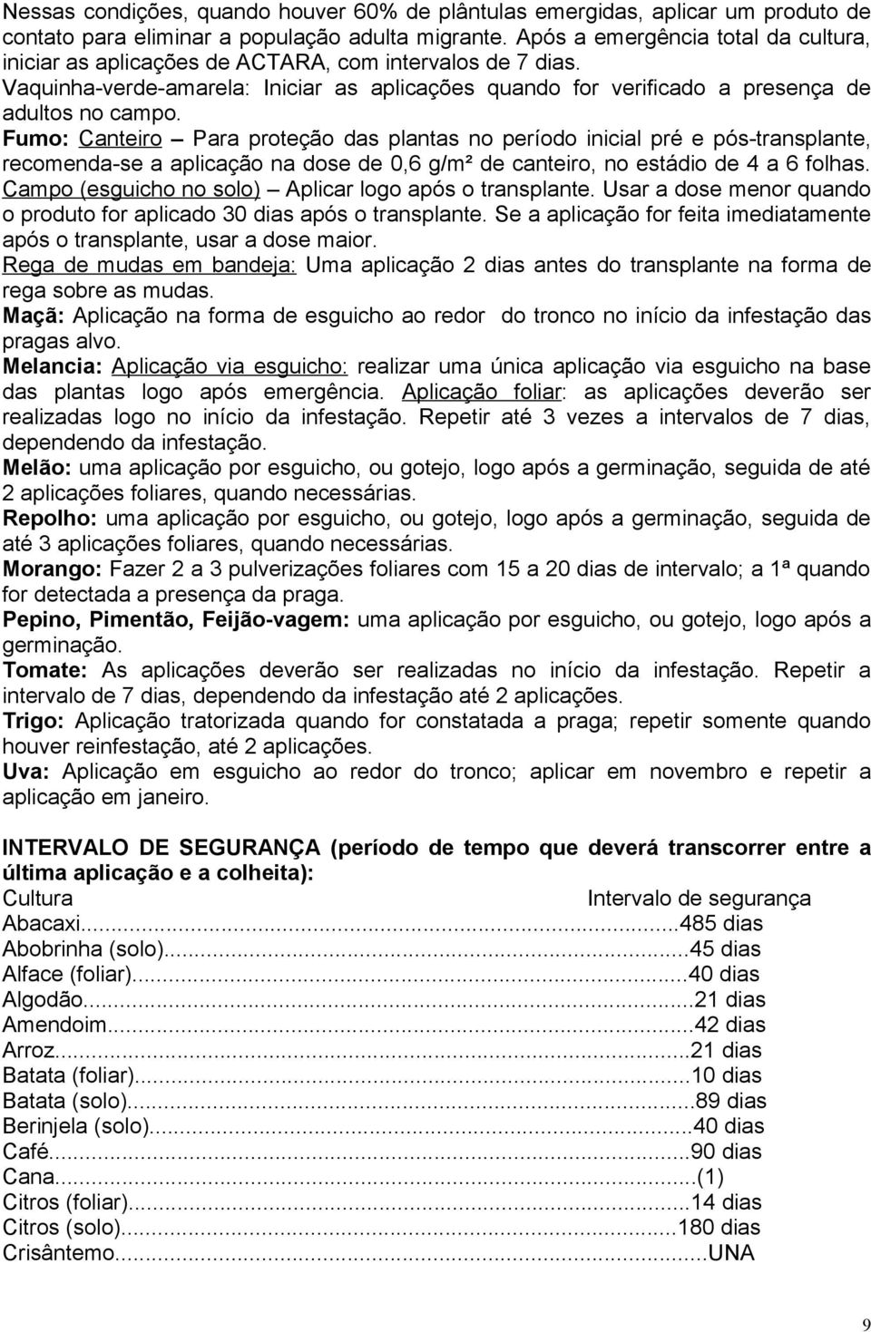 Fumo: Canteiro Para proteção das plantas no período inicial pré e pós-transplante, recomenda-se a aplicação na dose de 0,6 g/m² de canteiro, no estádio de 4 a 6 folhas.