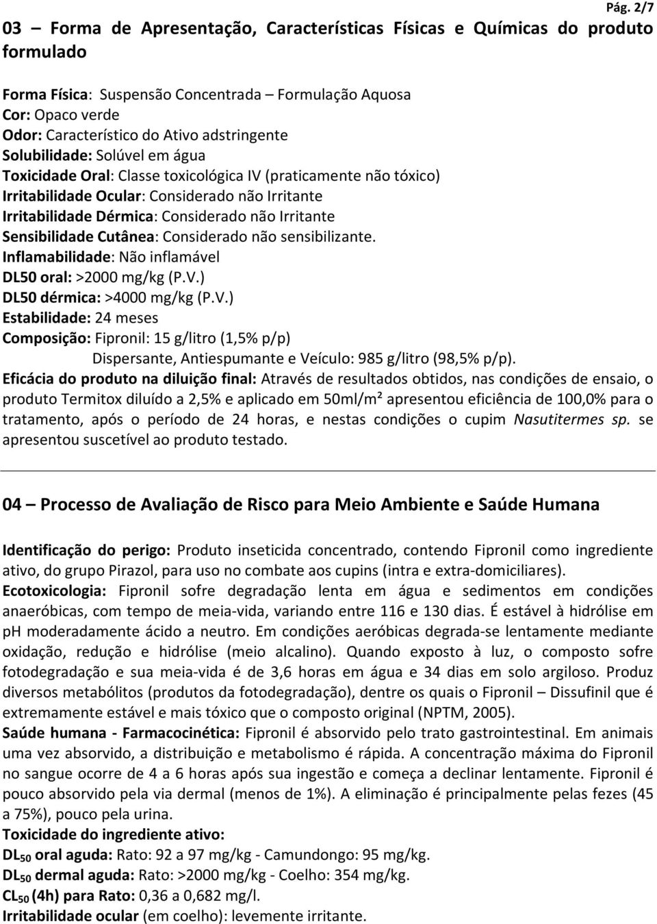 Irritante Sensibilidade Cutânea: Considerado não sensibilizante. Inflamabilidade: Não inflamável DL50 oral: >2000 mg/kg (P.V.