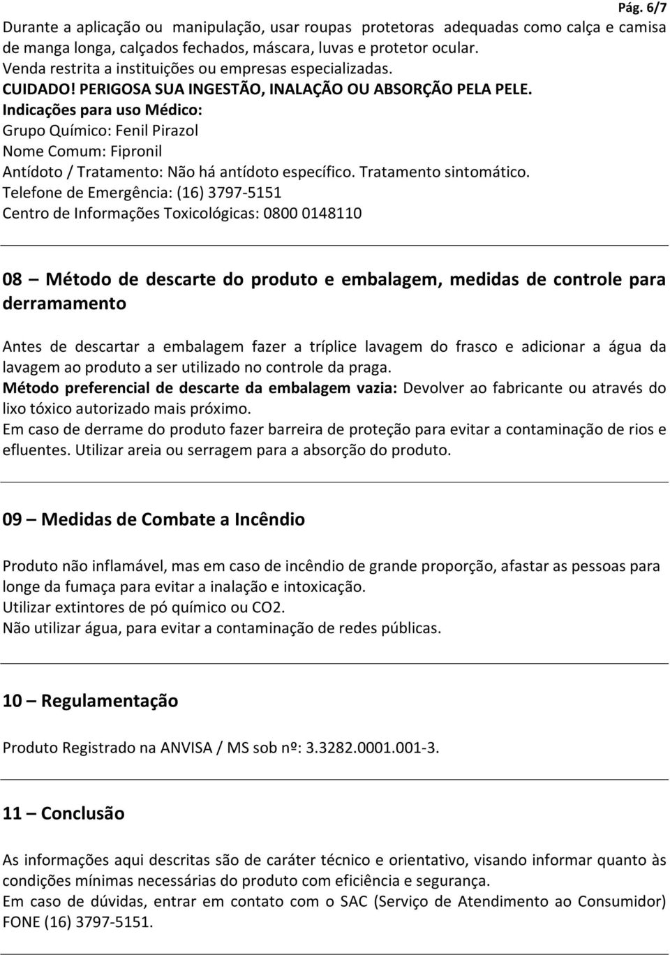 Indicações para uso Médico: Grupo Químico: Fenil Pirazol Nome Comum: Fipronil Antídoto / Tratamento: Não há antídoto específico. Tratamento sintomático.