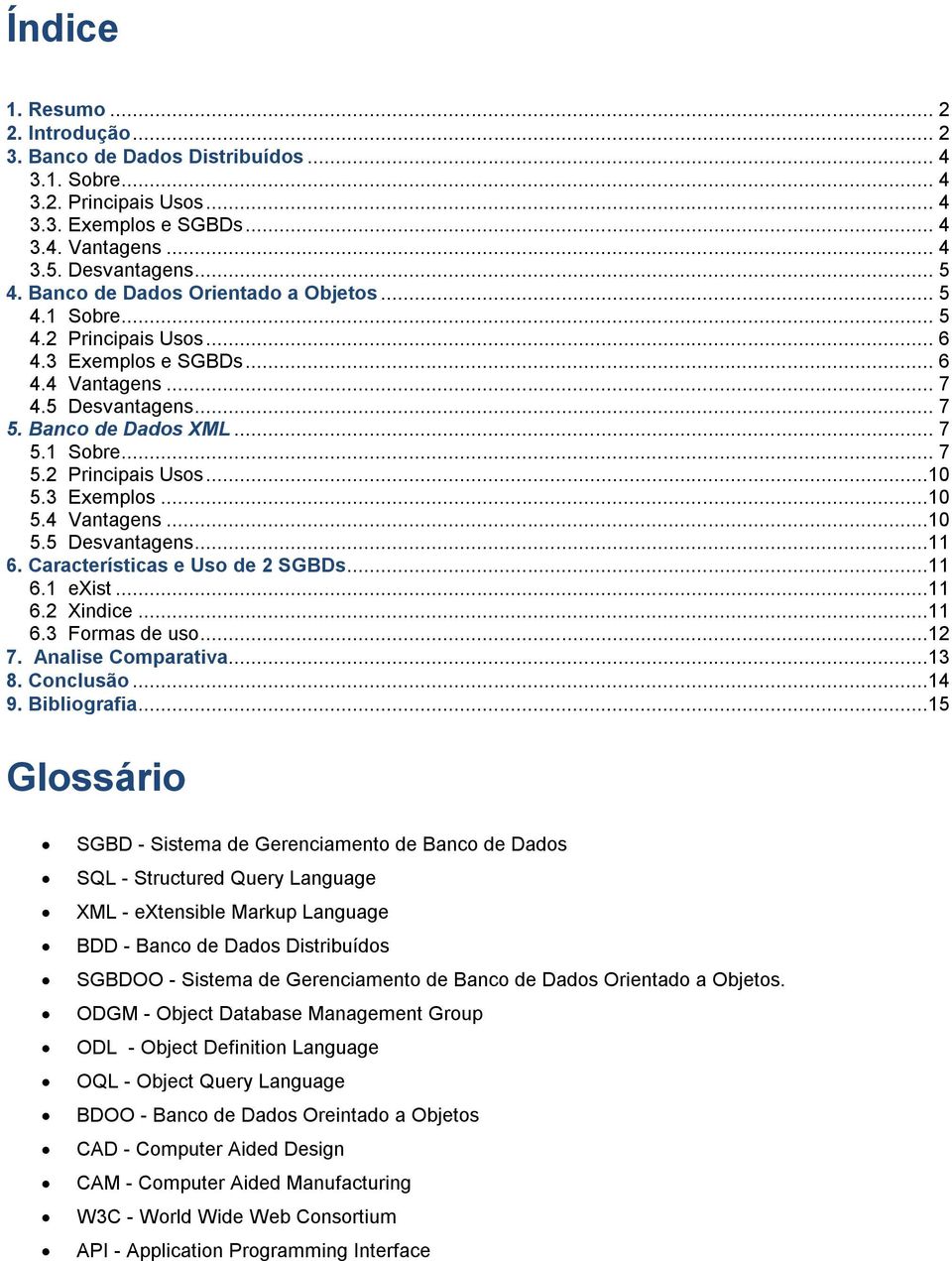 3 Exemplos...10 5.4 Vantagens...10 5.5 Desvantagens...11 6. Características e Uso de 2 SGBDs...11 6.1 exist...11 6.2 Xindice...11 6.3 Formas de uso...12 7. Analise Comparativa...13 8. Conclusão...14 9.