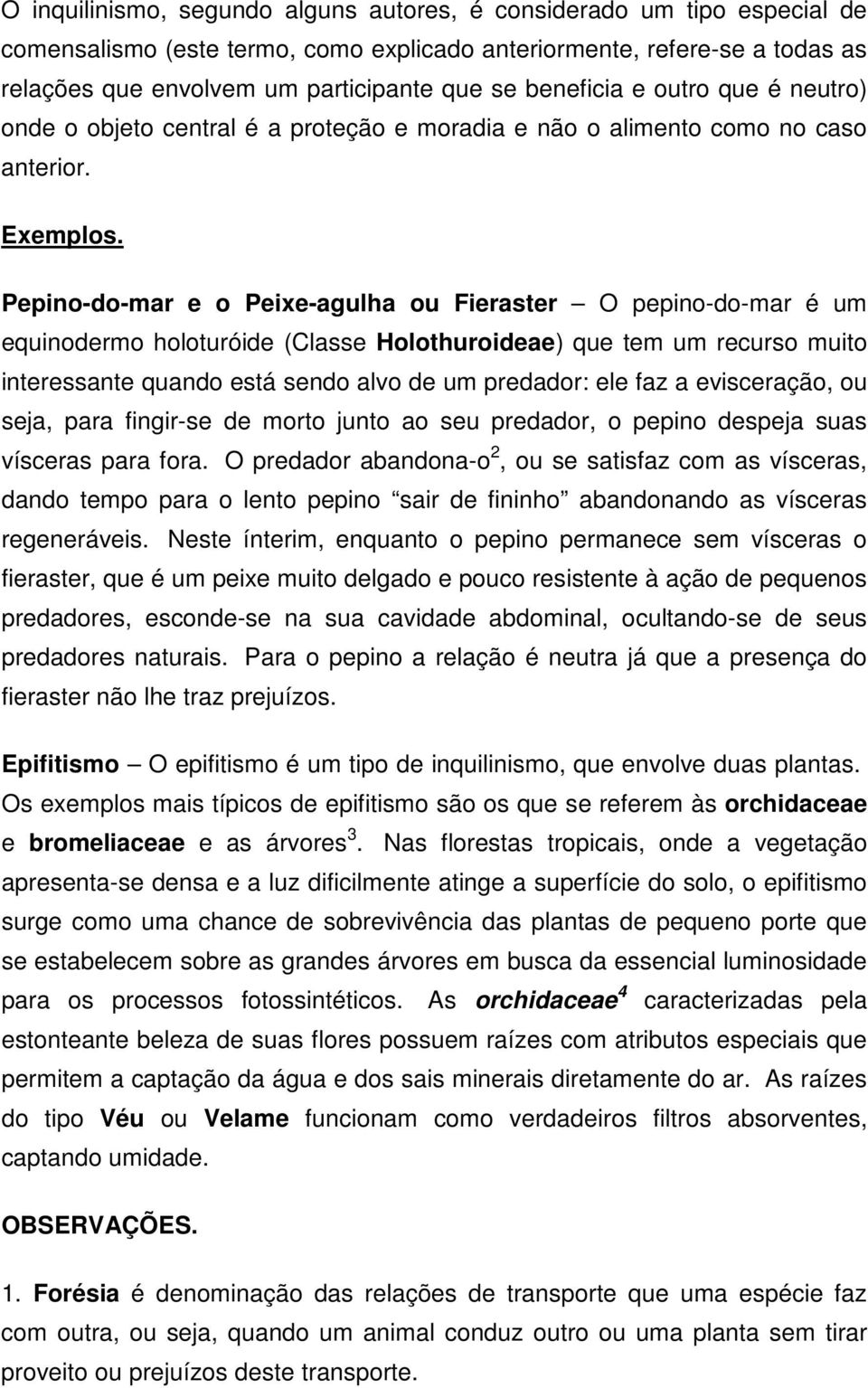 Pepino-do-mar e o Peixe-agulha ou Fieraster O pepino-do-mar é um equinodermo holoturóide (Classe Holothuroideae) que tem um recurso muito interessante quando está sendo alvo de um predador: ele faz a