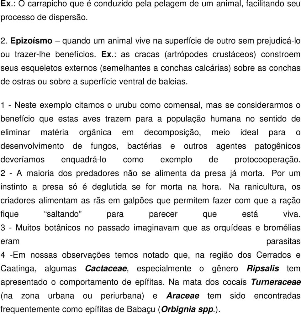 1 - Neste exemplo citamos o urubu como comensal, mas se considerarmos o benefício que estas aves trazem para a população humana no sentido de eliminar matéria orgânica em decomposição, meio ideal