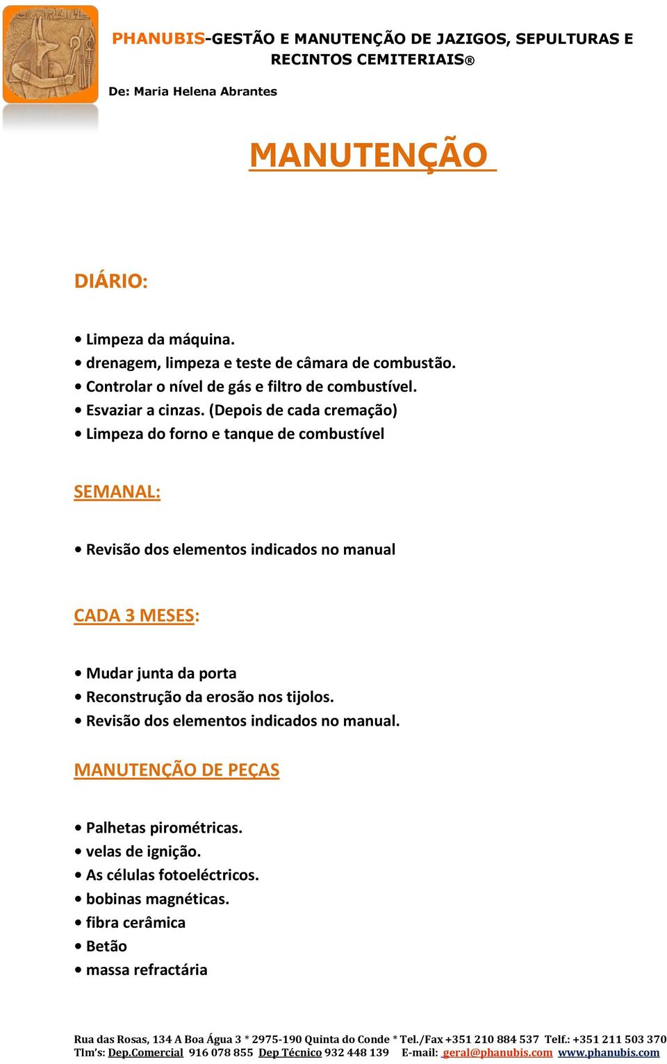 (Depois de cada cremação) Limpeza do forno e tanque de combustível SEMANAL: Revisão dos elementos indicados no manual CADA 3 MESES: