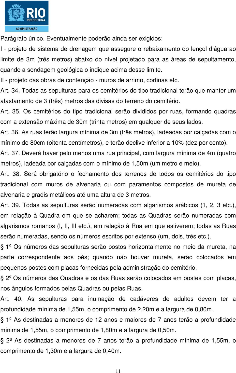 sepultamento, quando a sondagem geológica o indique acima desse limite. II - projeto das obras de contenção - muros de arrimo, cortinas etc. Art. 34.