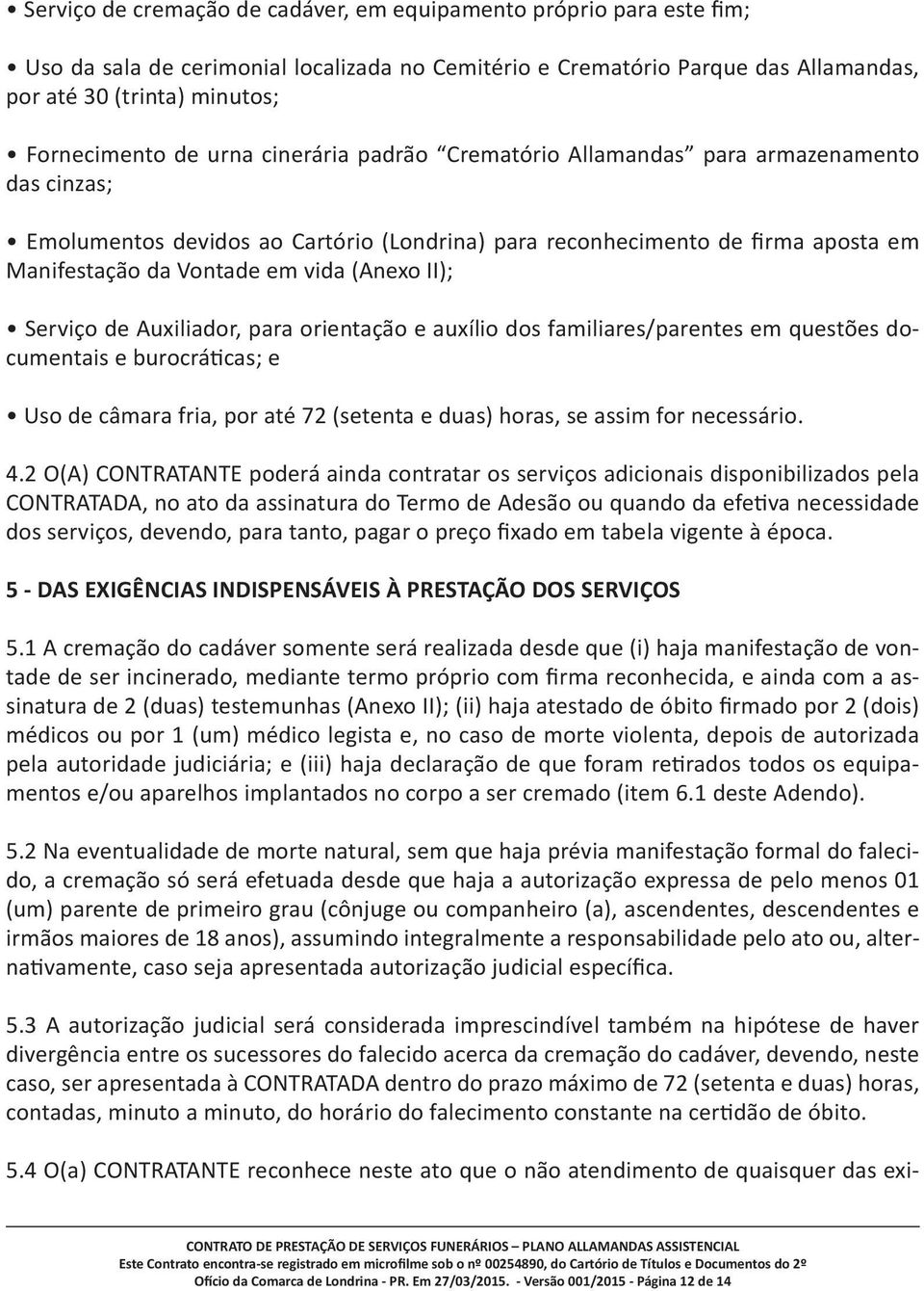 II); Serviço de Auxiliador, para orientação e auxílio dos familiares/parentes em questões documentais e burocráticas; e Uso de câmara fria, por até 72 (setenta e duas) horas, se assim for necessário.