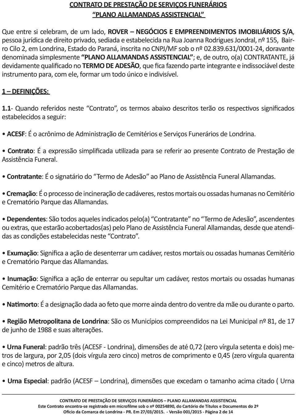 631/0001-24, doravante denominada simplesmente PLANO ALLAMANDAS ASSISTENCIAL ; e, de outro, o(a) CONTRATANTE, já devidamente qualificado no TERMO DE ADESÃO, que fica fazendo parte integrante e