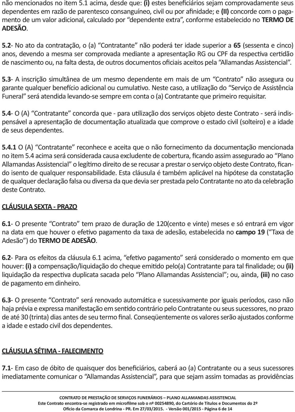 calculado por dependente extra, conforme estabelecido no TERMO DE ADESÃO. 5.