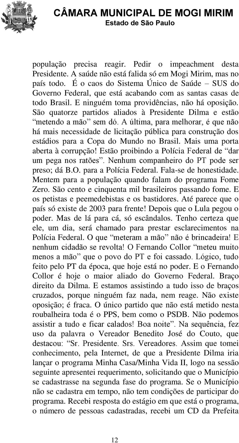São quatorze partidos aliados à Presidente Dilma e estão metendo a mão sem dó.