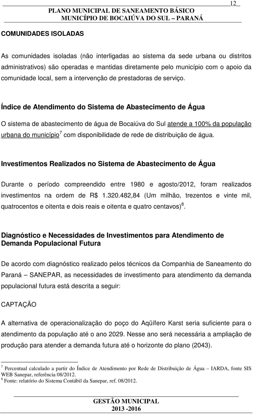 Índice de Atendimento do Sistema de Abastecimento de Água O sistema de abastecimento de água de Bocaiúva do Sul atende a 100% da população urbana do município 7 com disponibilidade de rede de