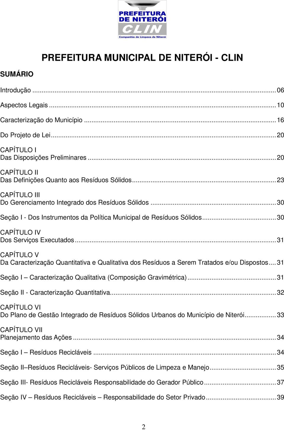 .. 30 Seção I - Dos Instrumentos da Política Municipal de Resíduos Sólidos... 30 CAPÍTULO IV Dos Serviços Executados.