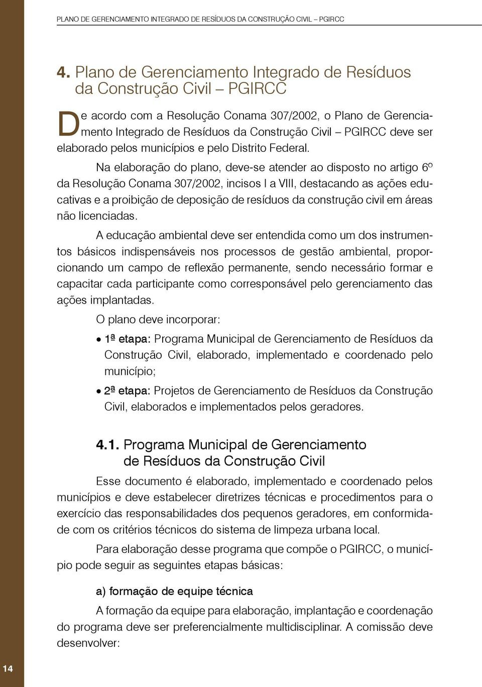 Na elaboração do plano, deve-se atender ao disposto no artigo 6º da Resolução Conama 307/2002, incisos I a VIII, destacando as ações educativas e a proibição de deposição de resíduos da construção