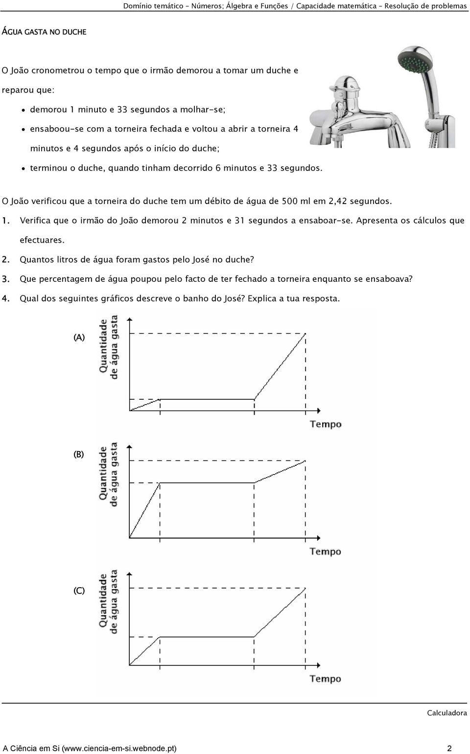 33 segundos. O João verificou que a torneira do duche tem um débito de água de 500 ml em 2,42 segundos. 1. Verifica que o irmão do João demorou 2 minutos e 31 segundos a ensaboar-se.