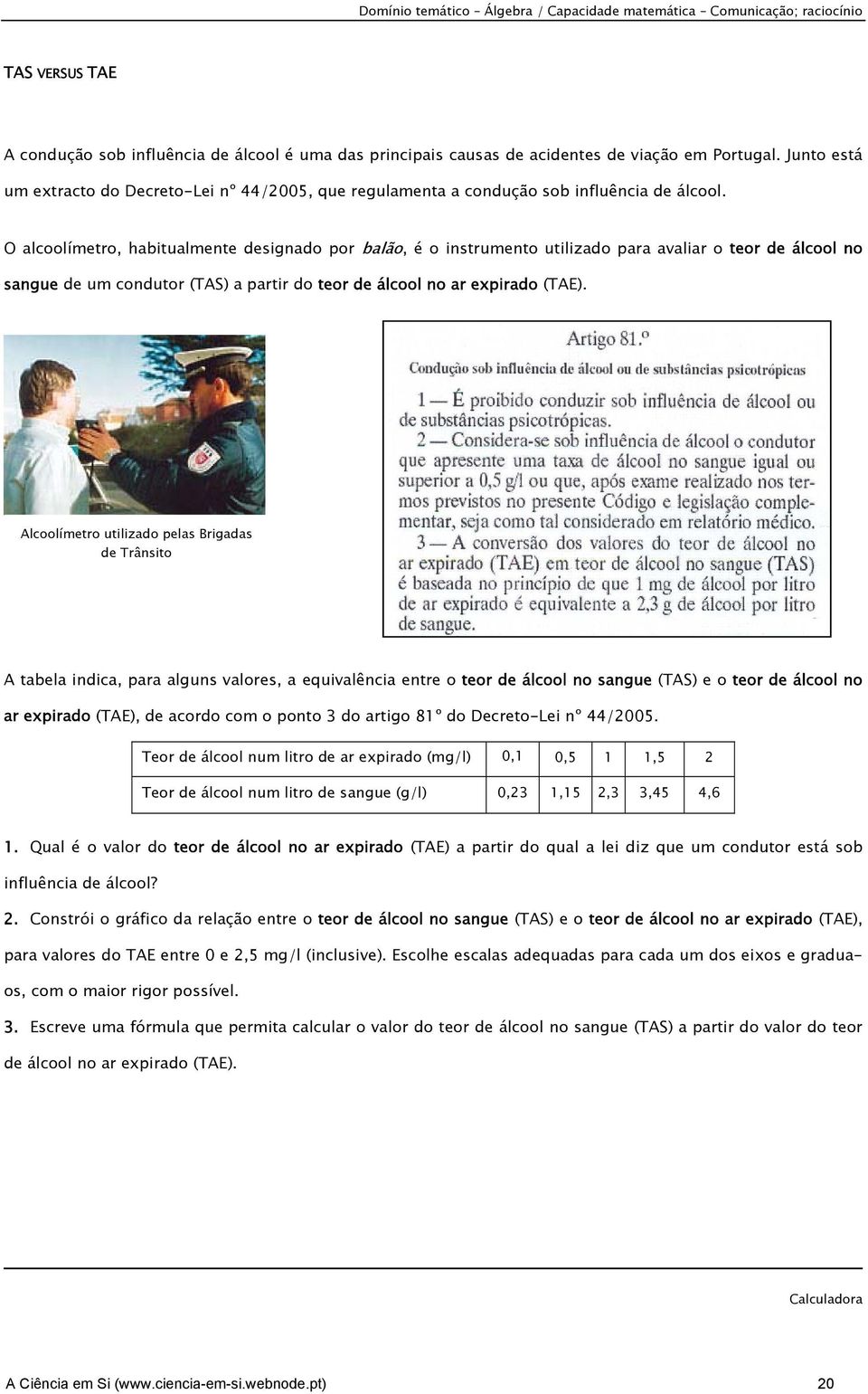 O alcoolímetro, habitualmente designado por balão, é o instrumento utilizado para avaliar o teor de álcool no sangue de um condutor (TAS) a partir do teor de álcool no ar expirado (TAE).