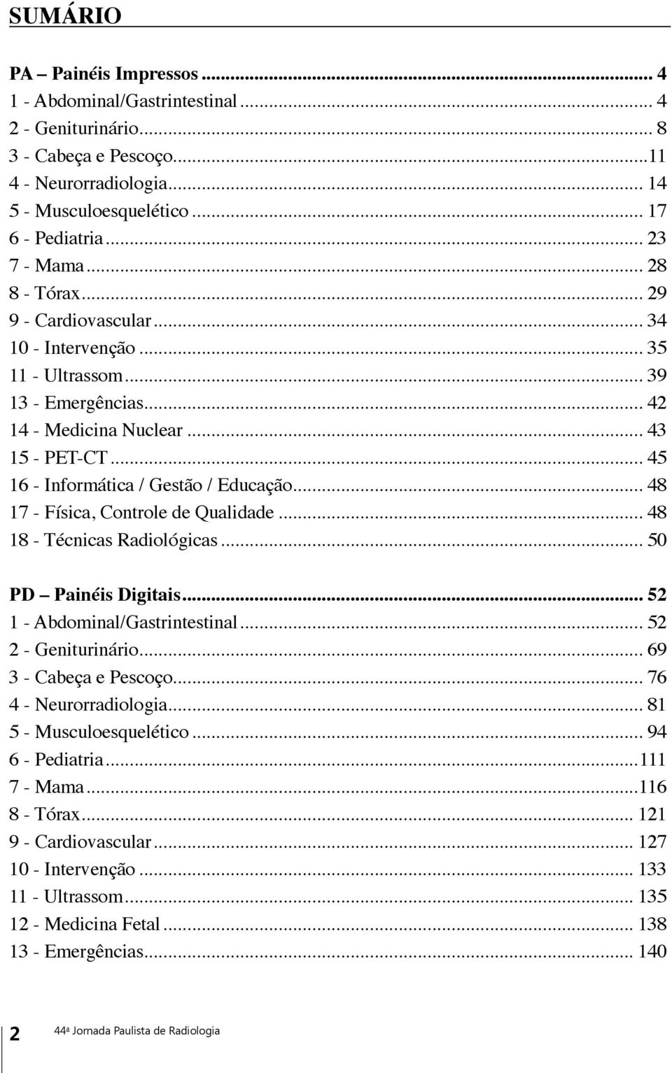 .. 45 16 - Informática / Gestão / Educação... 48 17 - Física, Controle de Qualidade... 48 18 - Técnicas Radiológicas... 50 PD Painéis Digitais... 52 1 - Abdominal/Gastrintestinal.