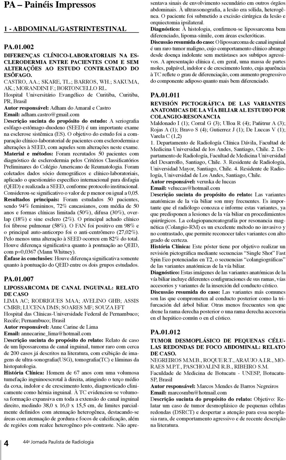 castro@gmail.com Descrição sucinta do propósito do estudo: A seriografia esôfago-estômago-duodeno (SEED) é um importante exame na esclerose sistêmica (ES).