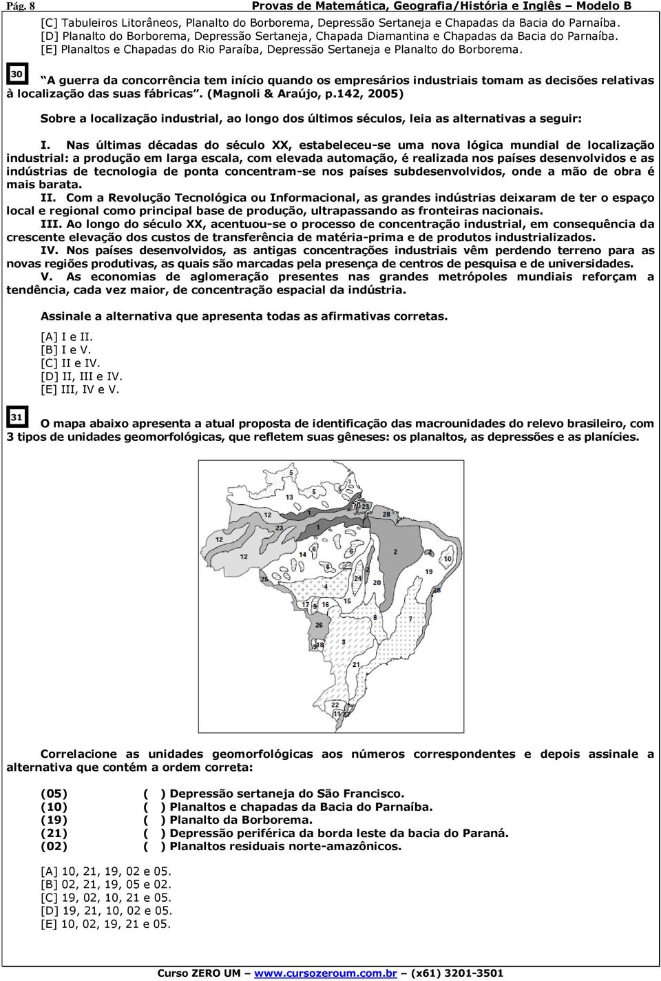 A guerra da concorrência tem início quando os empresários industriais tomam as decisões relativas à localização das suas fábricas. (Magnoli & Araújo, p.