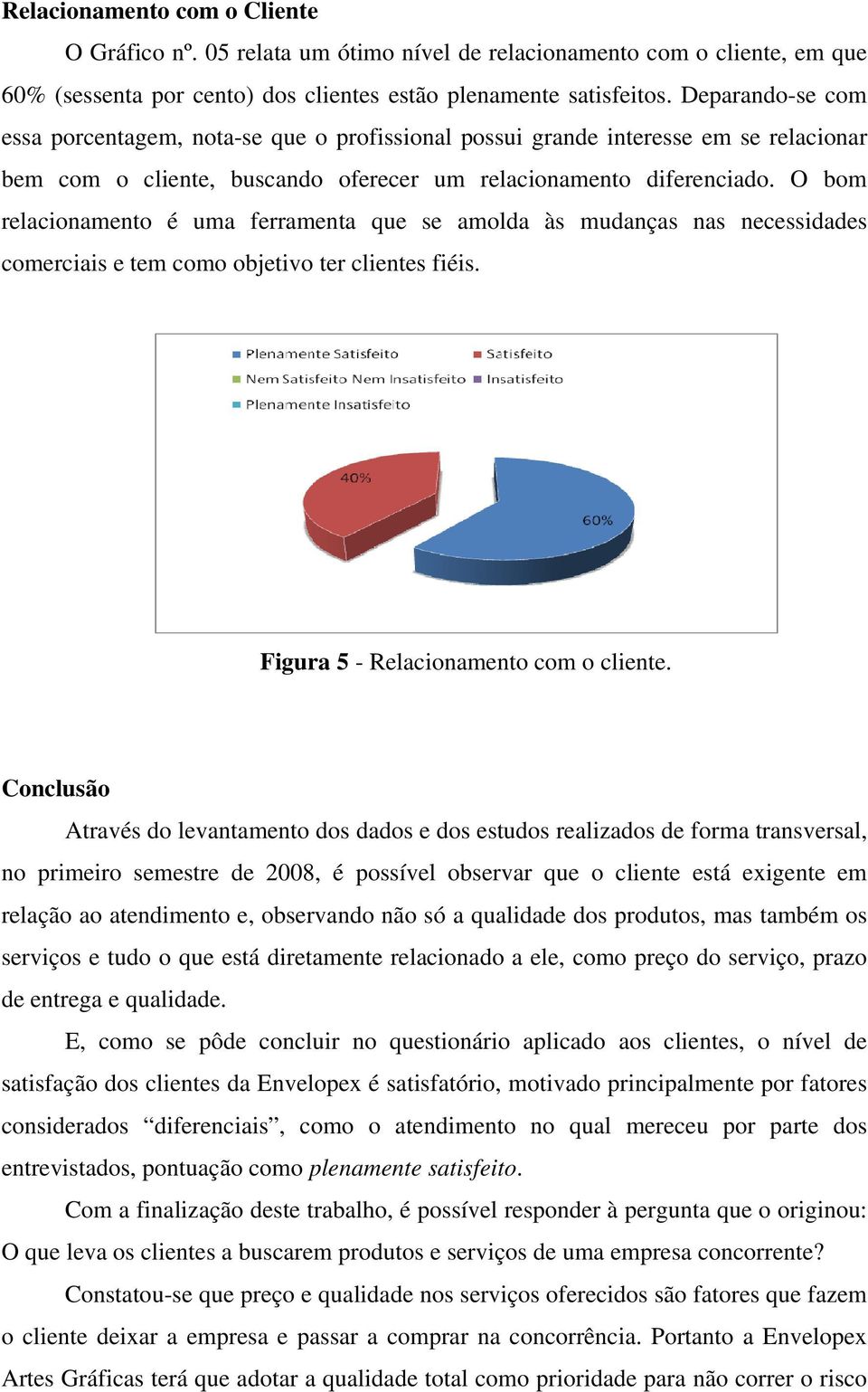 O bom relacionamento é uma ferramenta que se amolda às mudanças nas necessidades comerciais e tem como objetivo ter clientes fiéis. Figura 5 - Relacionamento com o cliente.