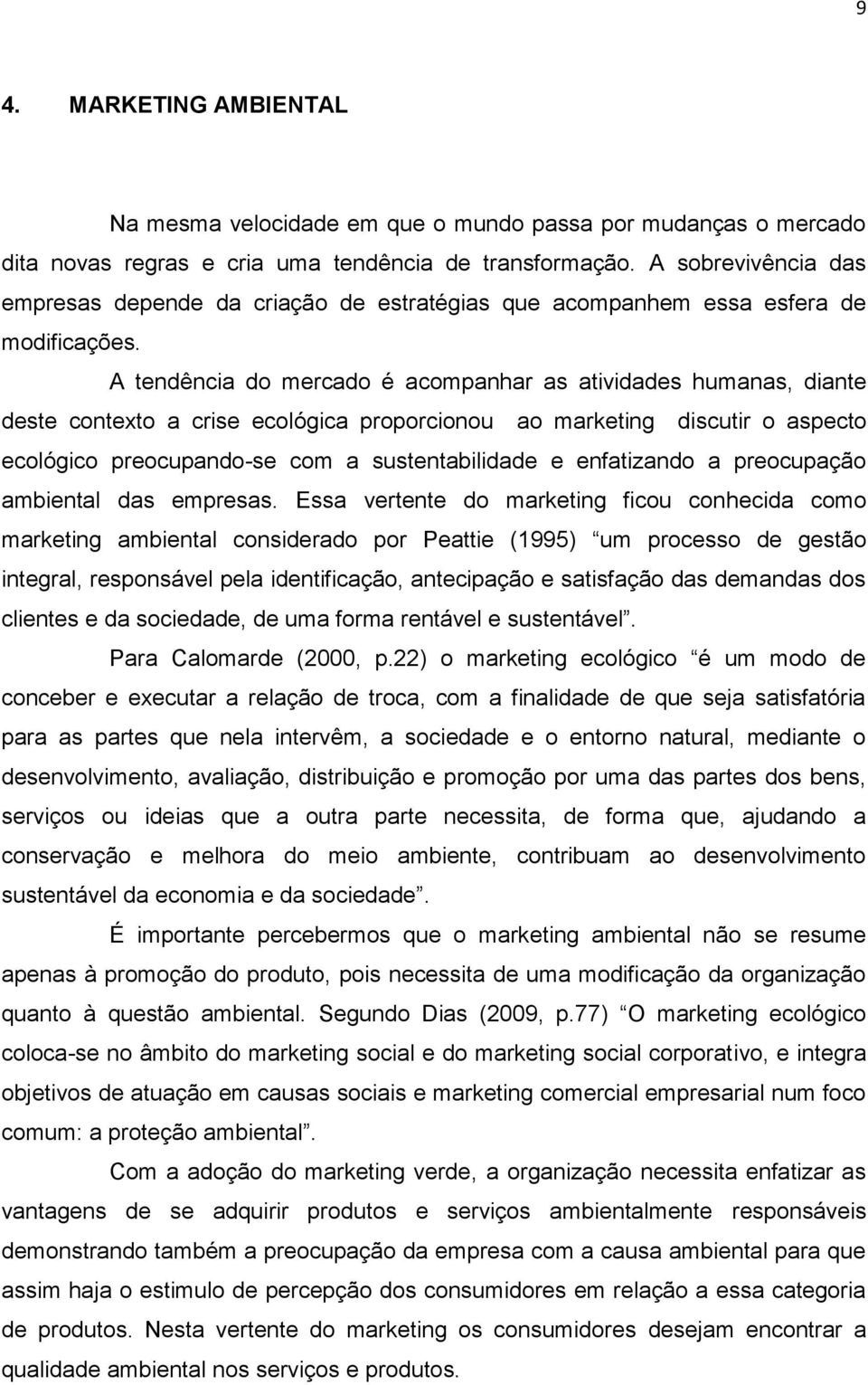 A tendência do mercado é acompanhar as atividades humanas, diante deste contexto a crise ecológica proporcionou ao marketing discutir o aspecto ecológico preocupando-se com a sustentabilidade e