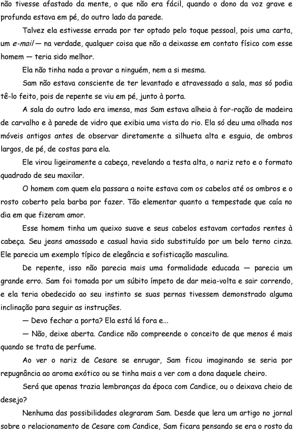 Ela não tinha nada a provar a ninguém, nem a si mesma. Sam não estava consciente de ter levantado e atravessado a sala, mas só podia tê-lo feito, pois de repente se viu em pé, junto à porta.