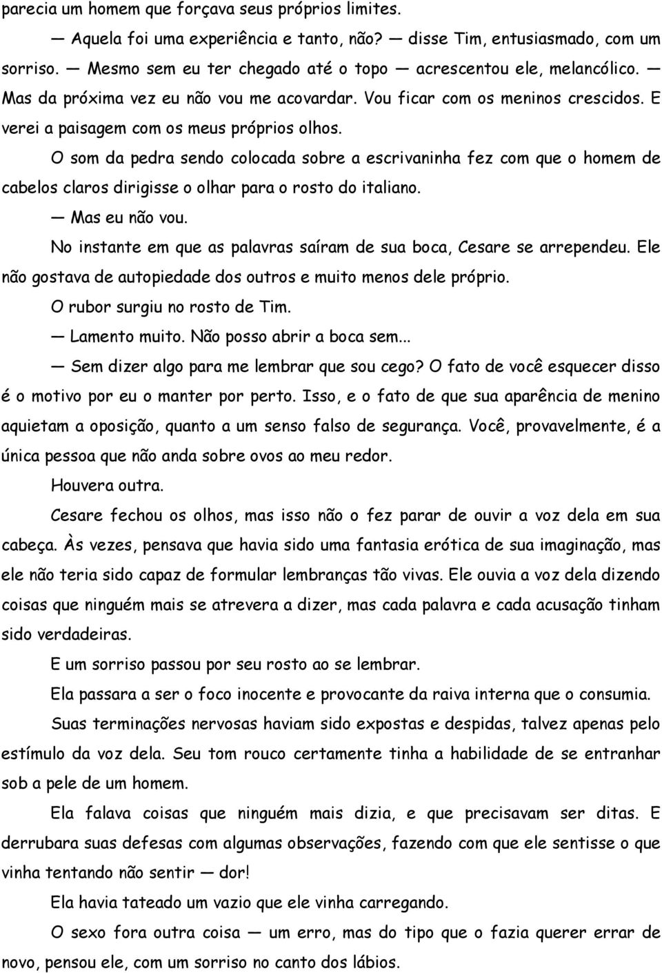 O som da pedra sendo colocada sobre a escrivaninha fez com que o homem de cabelos claros dirigisse o olhar para o rosto do italiano. Mas eu não vou.