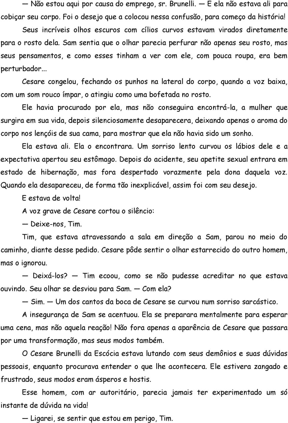 Sam sentia que o olhar parecia perfurar não apenas seu rosto, mas seus pensamentos, e como esses tinham a ver com ele, com pouca roupa, era bem perturbador.