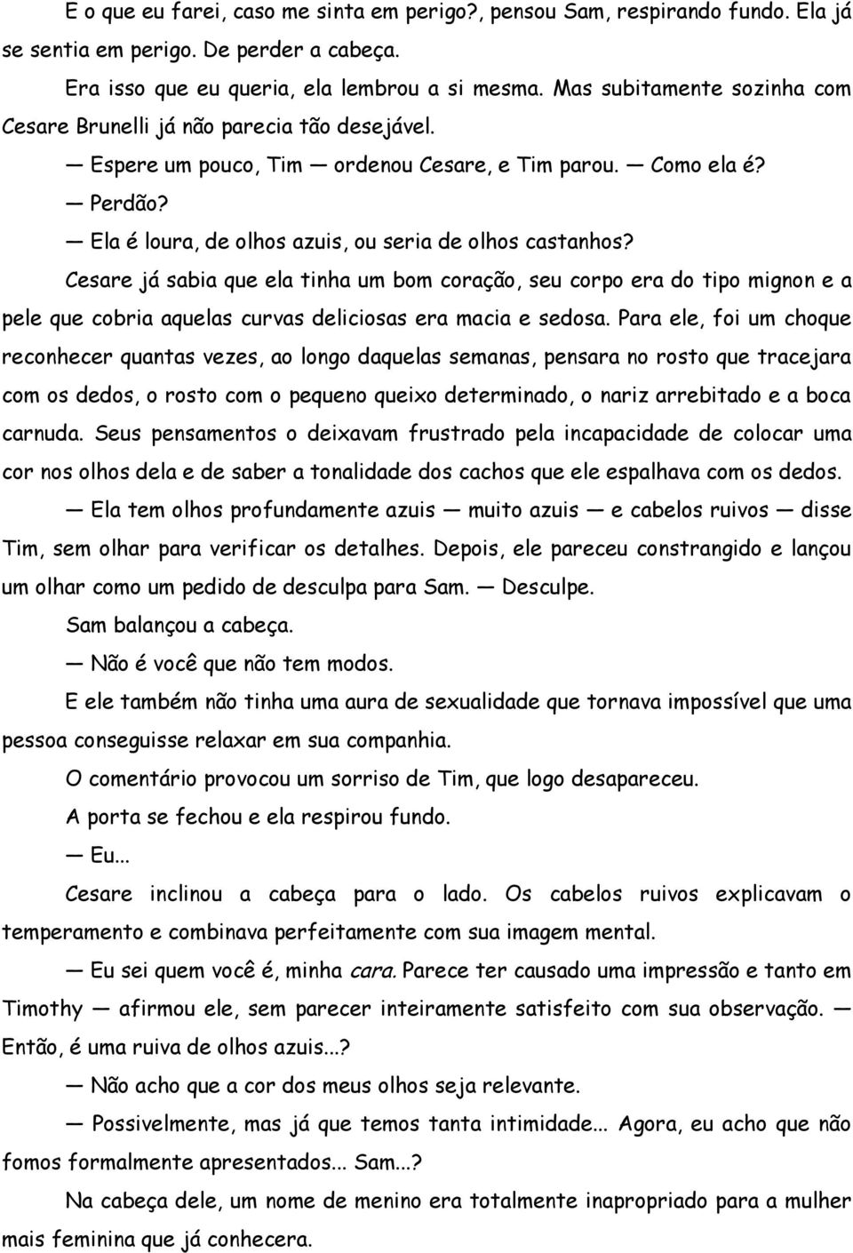 Ela é loura, de olhos azuis, ou seria de olhos castanhos? Cesare já sabia que ela tinha um bom coração, seu corpo era do tipo mignon e a pele que cobria aquelas curvas deliciosas era macia e sedosa.