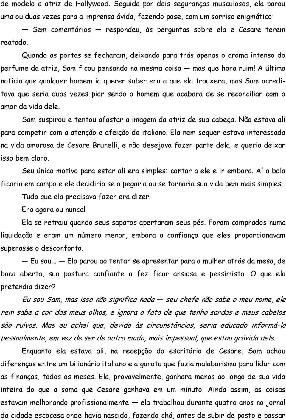 reatado. Quando as portas se fecharam, deixando para trás apenas o aroma intenso do perfume da atriz, Sam ficou pensando na mesma coisa mas que hora ruim!