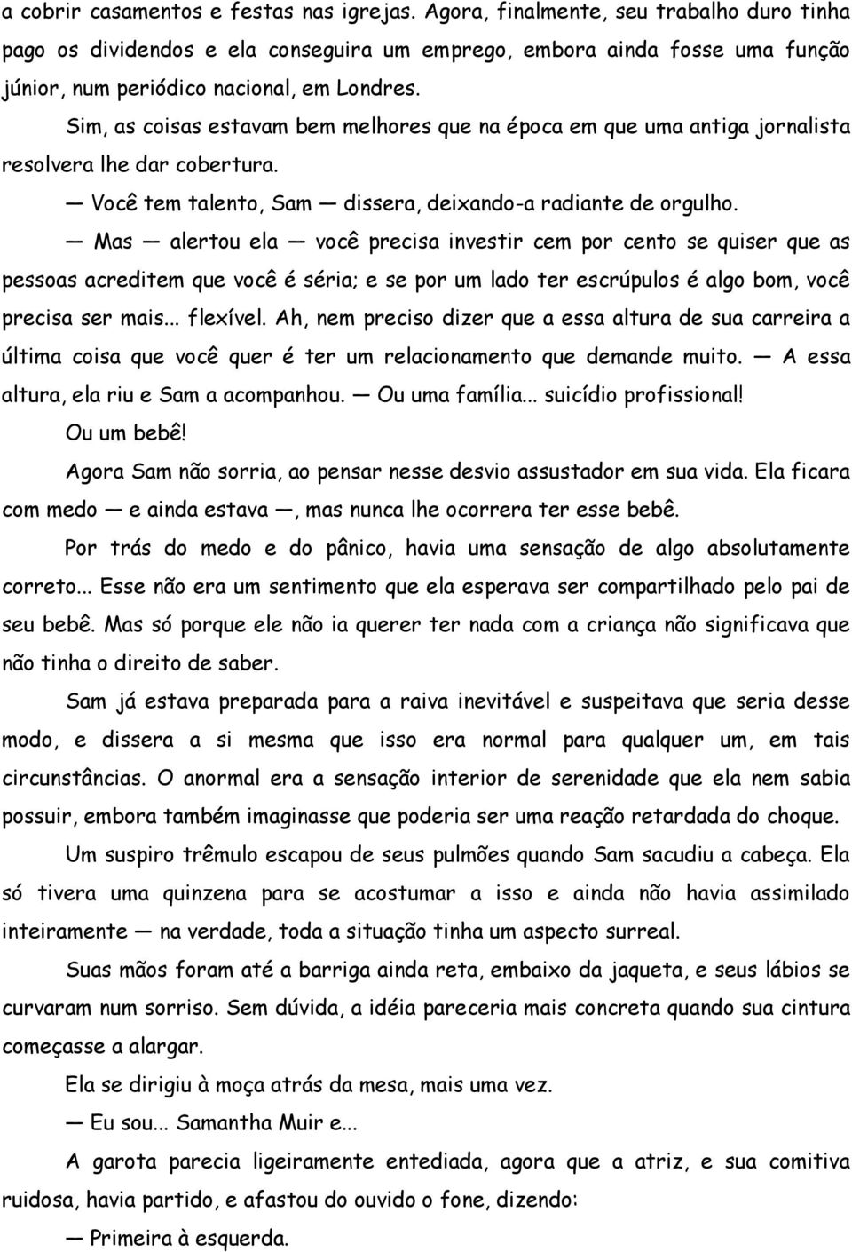 Sim, as coisas estavam bem melhores que na época em que uma antiga jornalista resolvera lhe dar cobertura. Você tem talento, Sam dissera, deixando-a radiante de orgulho.