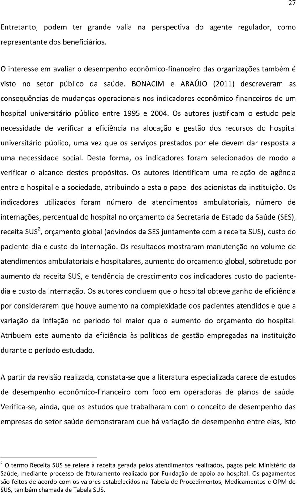 BONACIM e ARAÚJO (2011) descreveram as consequências de mudanças operacionais nos indicadores econômico-financeiros de um hospital universitário público entre 1995 e 2004.