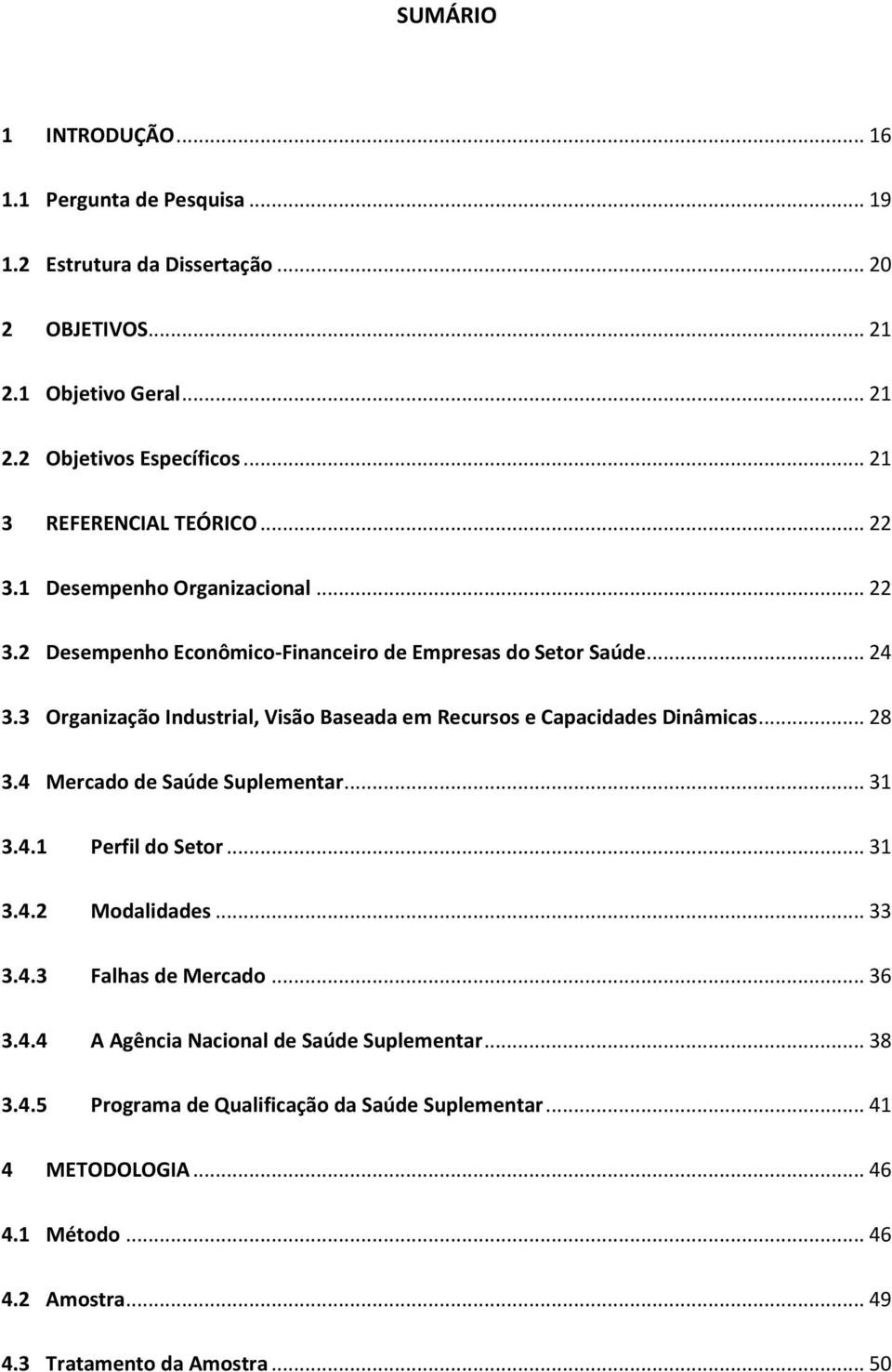 3 Organização Industrial, Visão Baseada em Recursos e Capacidades Dinâmicas... 28 3.4 Mercado de Saúde Suplementar... 31 3.4.1 Perfil do Setor... 31 3.4.2 Modalidades... 33 3.