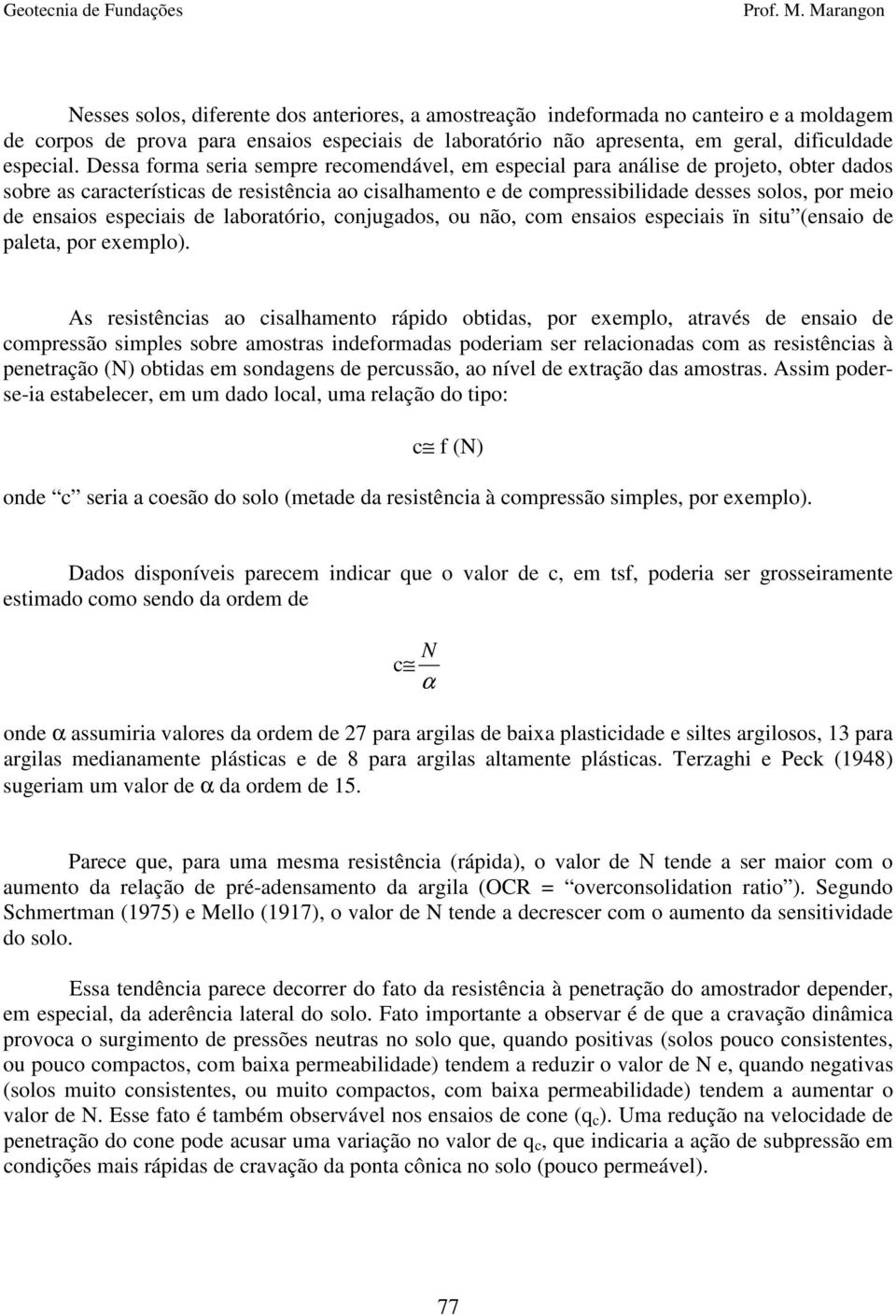 ensaios especiais de laboratório, conjugados, ou não, com ensaios especiais ïn situ (ensaio de paleta, por exemplo).