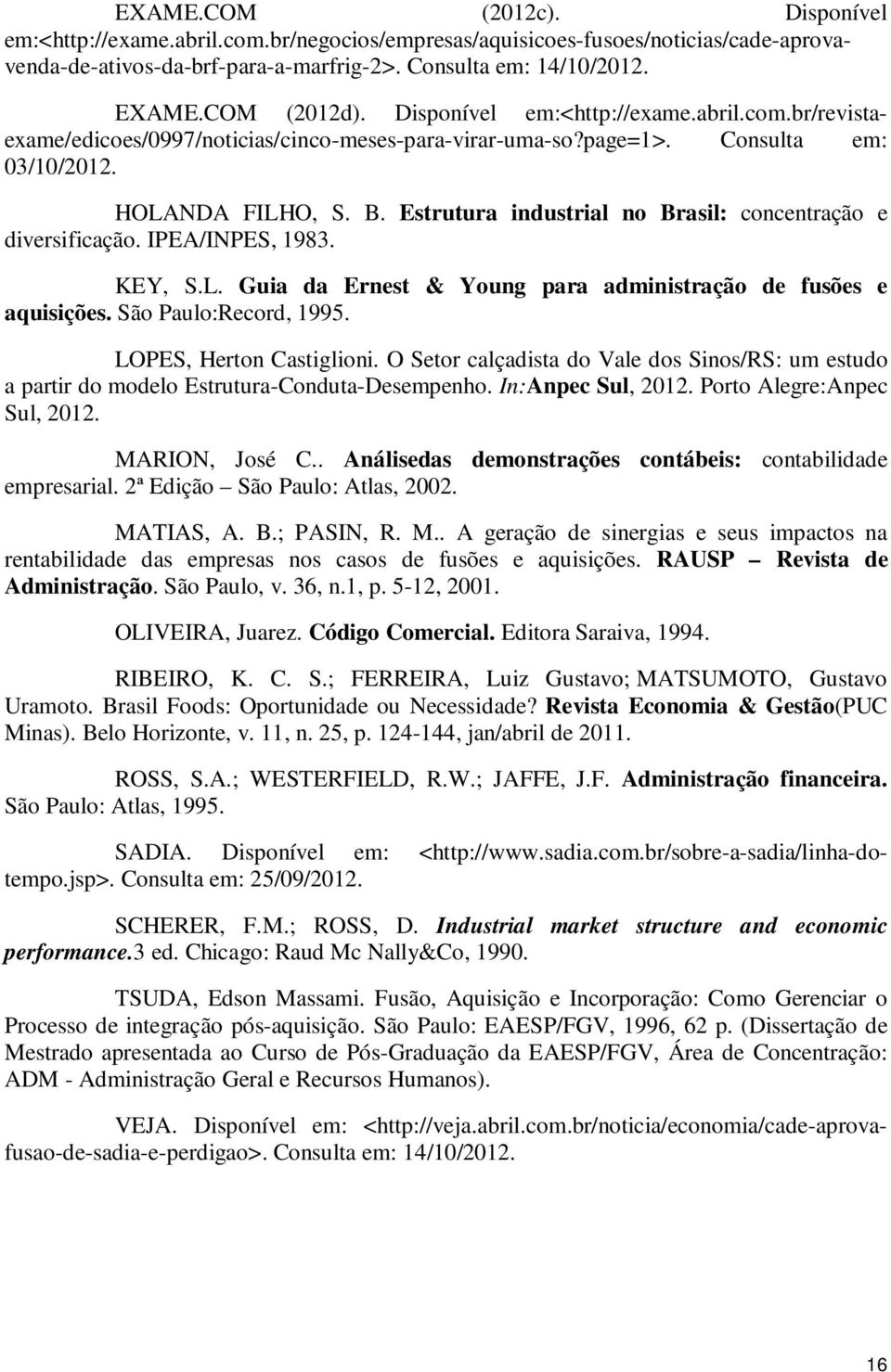 Estrutura industrial no Brasil: concentração e diversificação. IPEA/INPES, 1983. KEY, S.L. Guia da Ernest & Young para administração de fusões e aquisições. São Paulo:Record, 1995.