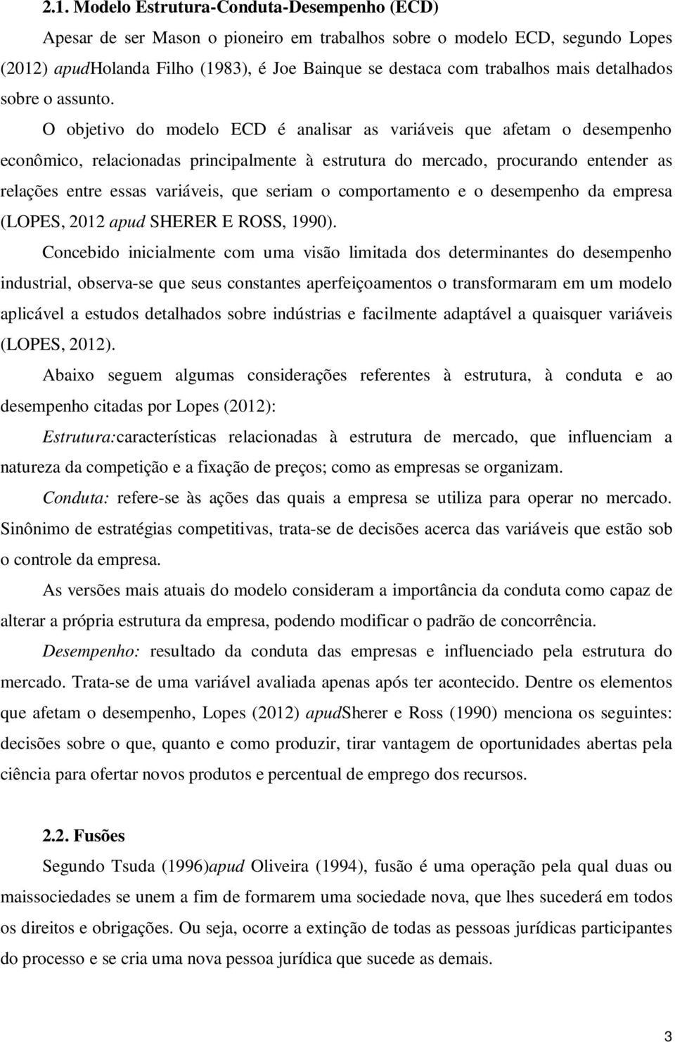 O objetivo do modelo ECD é analisar as variáveis que afetam o desempenho econômico, relacionadas principalmente à estrutura do mercado, procurando entender as relações entre essas variáveis, que