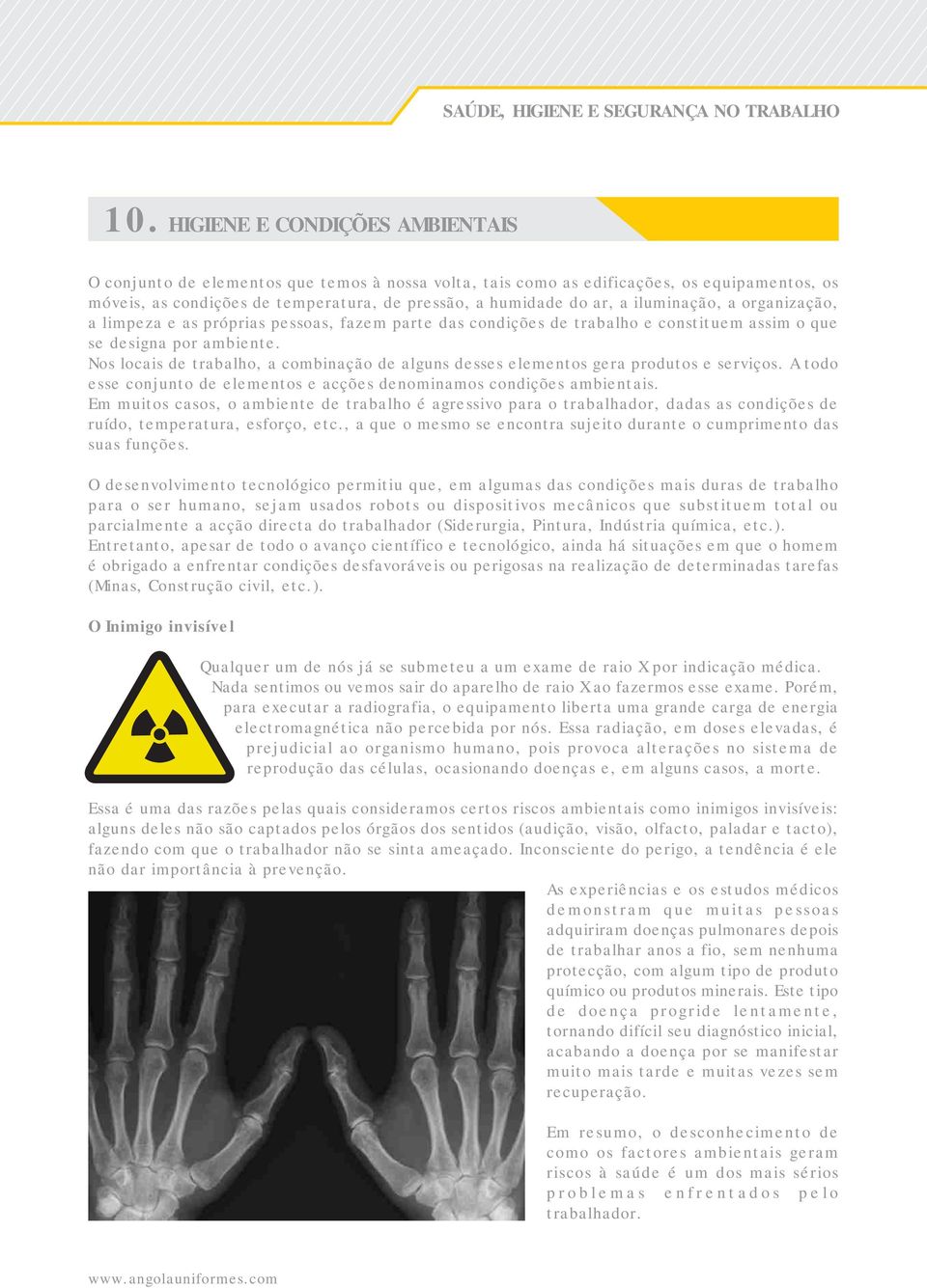 iluminação, a organização, a limpeza e as próprias pessoas, fazem parte das condições de trabalho e constituem assim o que se designa por ambiente.