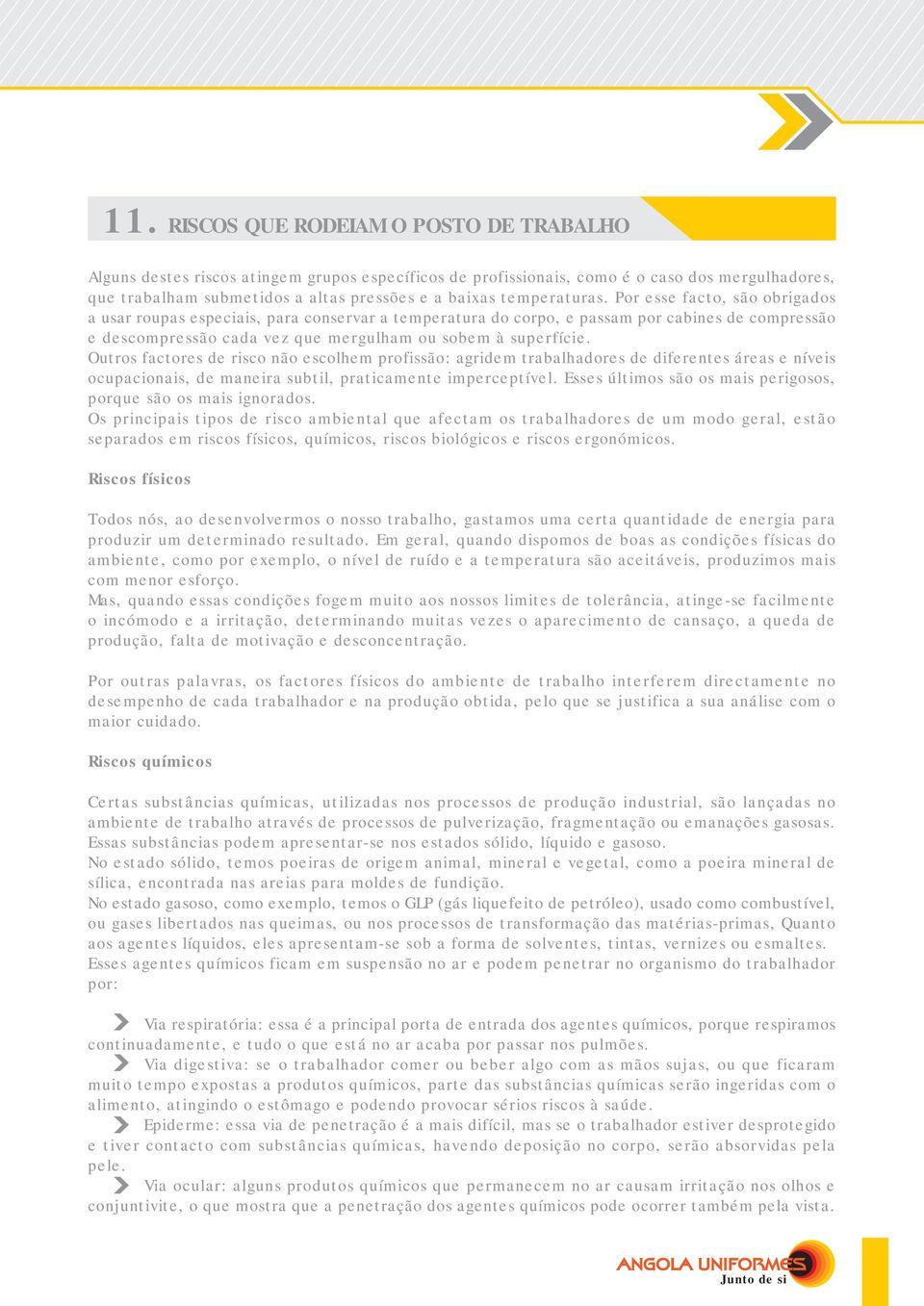 Por esse facto, são obrigados a usar roupas especiais, para conservar a temperatura do corpo, e passam por cabines de compressão e descompressão cada vez que mergulham ou sobem à superfície.