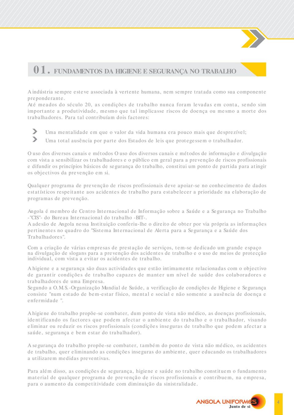 Para tal contribuíam dois factores: Uma mentalidade em que o valor da vida humana era pouco mais que desprezível; Uma total ausência por parte dos Estados de leis que protegessem o trabalhador.