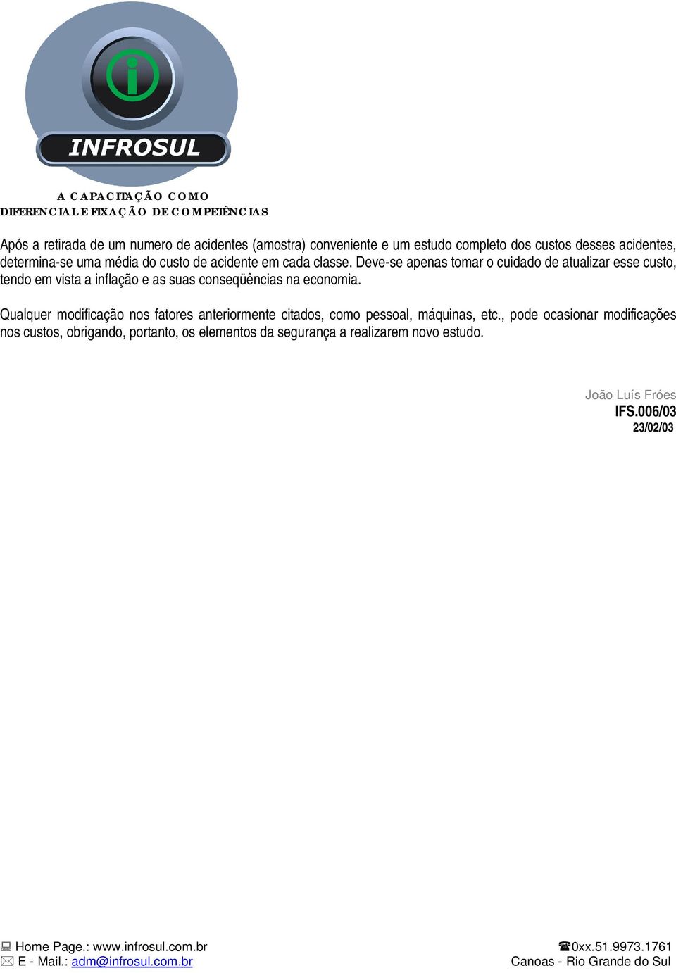 Deve-se apenas tomar o cuidado de atualizar esse custo, tendo em vista a inflação e as suas conseqüências na economia.