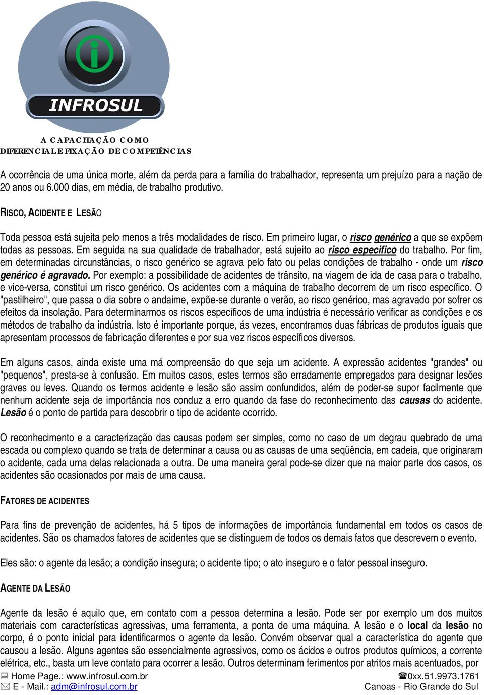 Em seguida na sua qualidade de trabalhador, está sujeito ao risco especifico do trabalho.