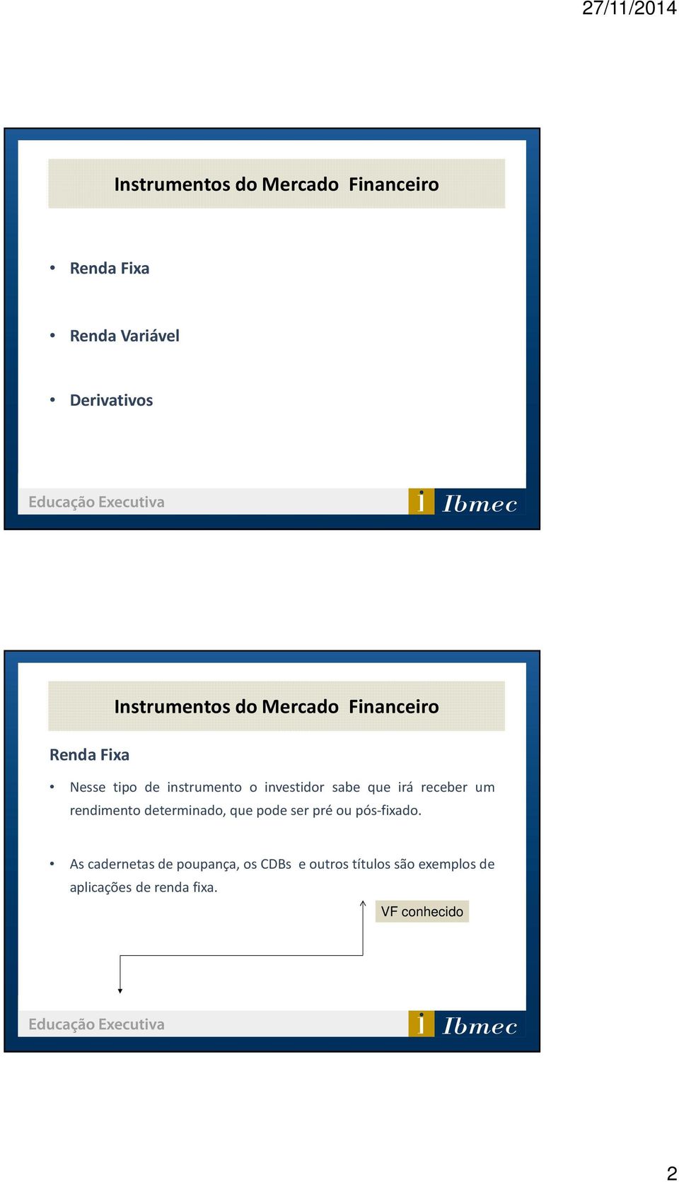 receber um rendimento determinado, que pode ser pré ou pós-fixado.