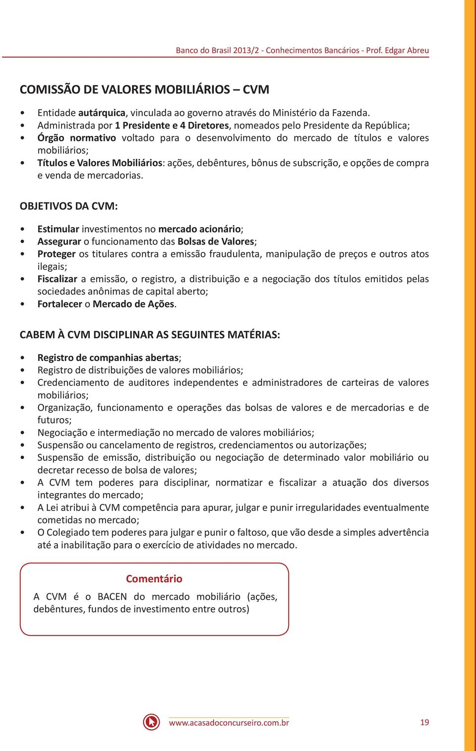 Mobiliários: ações, debêntures, bônus de subscrição, e opções de compra e venda de mercadorias.