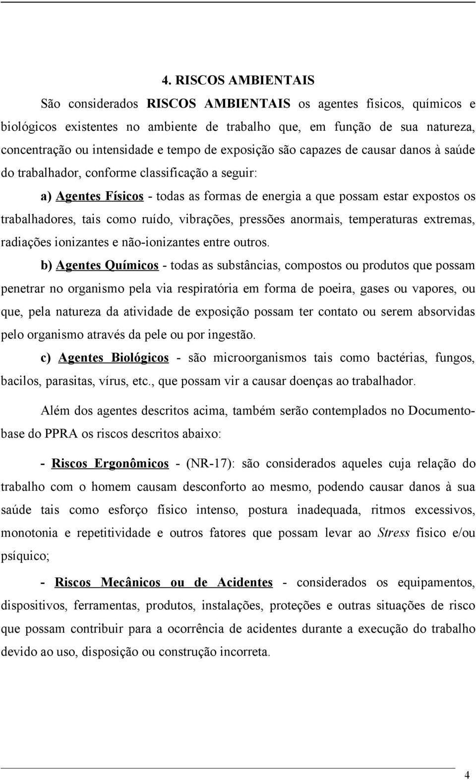 tais como ruído, vibrações, pressões anormais, temperaturas extremas, radiações ionizantes e não-ionizantes entre outros.