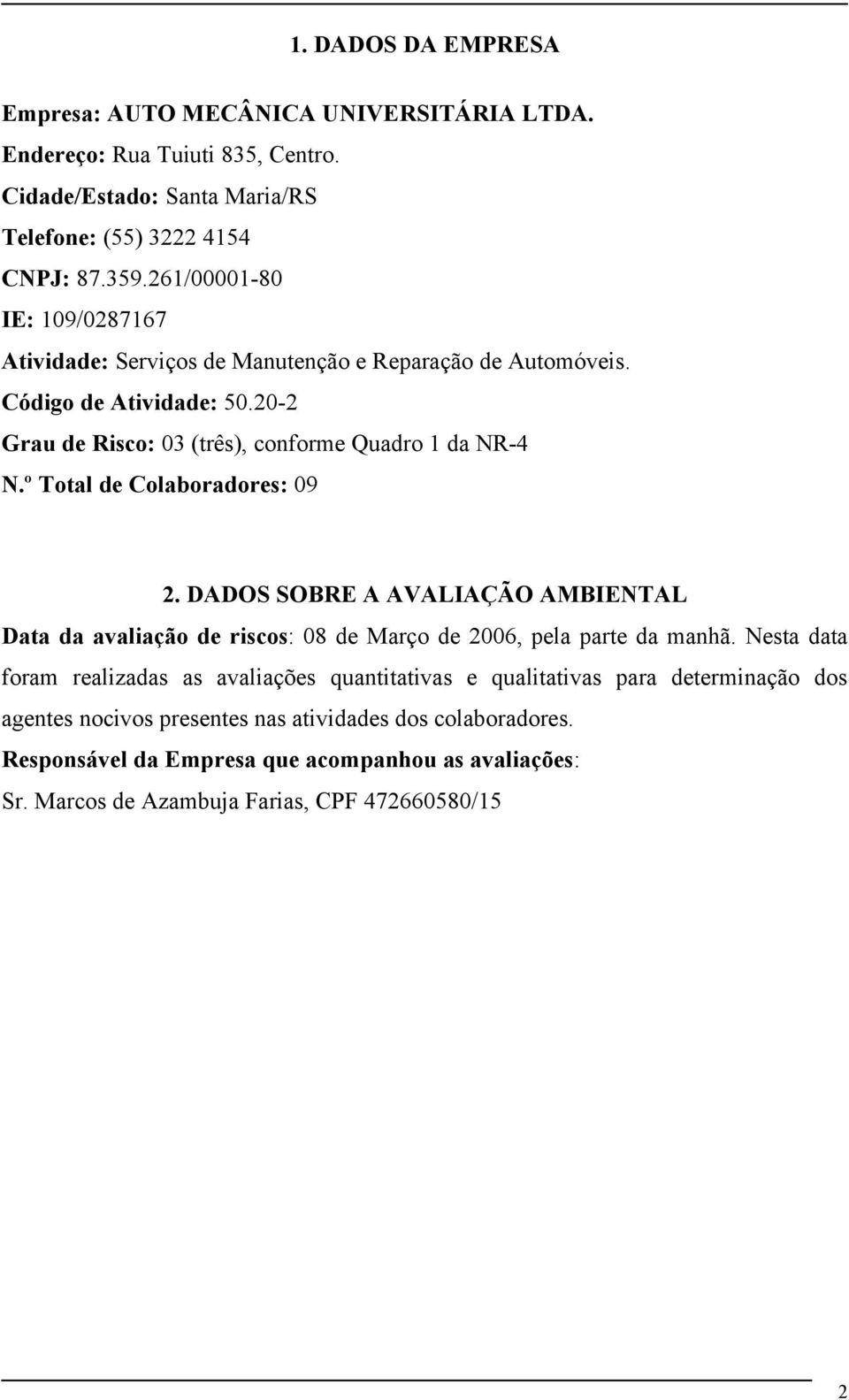 º Total de Colaboradores: 09 2. DADOS SOBRE A AVALIAÇÃO AMBIENTAL Data da avaliação de riscos: 08 de Março de 2006, pela parte da manhã.