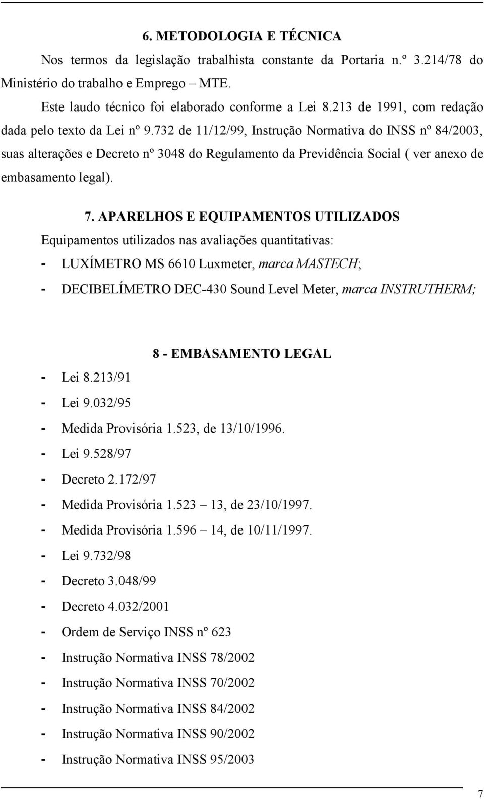 732 de 11/12/99, Instrução Normativa do INSS nº 84/2003, suas alterações e Decreto nº 3048 do Regulamento da Previdência Social ( ver anexo de embasamento legal). 7.