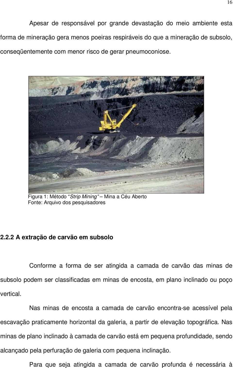 2.2 A extração de carvão em subsolo Conforme a forma de ser atingida a camada de carvão das minas de subsolo podem ser classificadas em minas de encosta, em plano inclinado ou poço vertical.